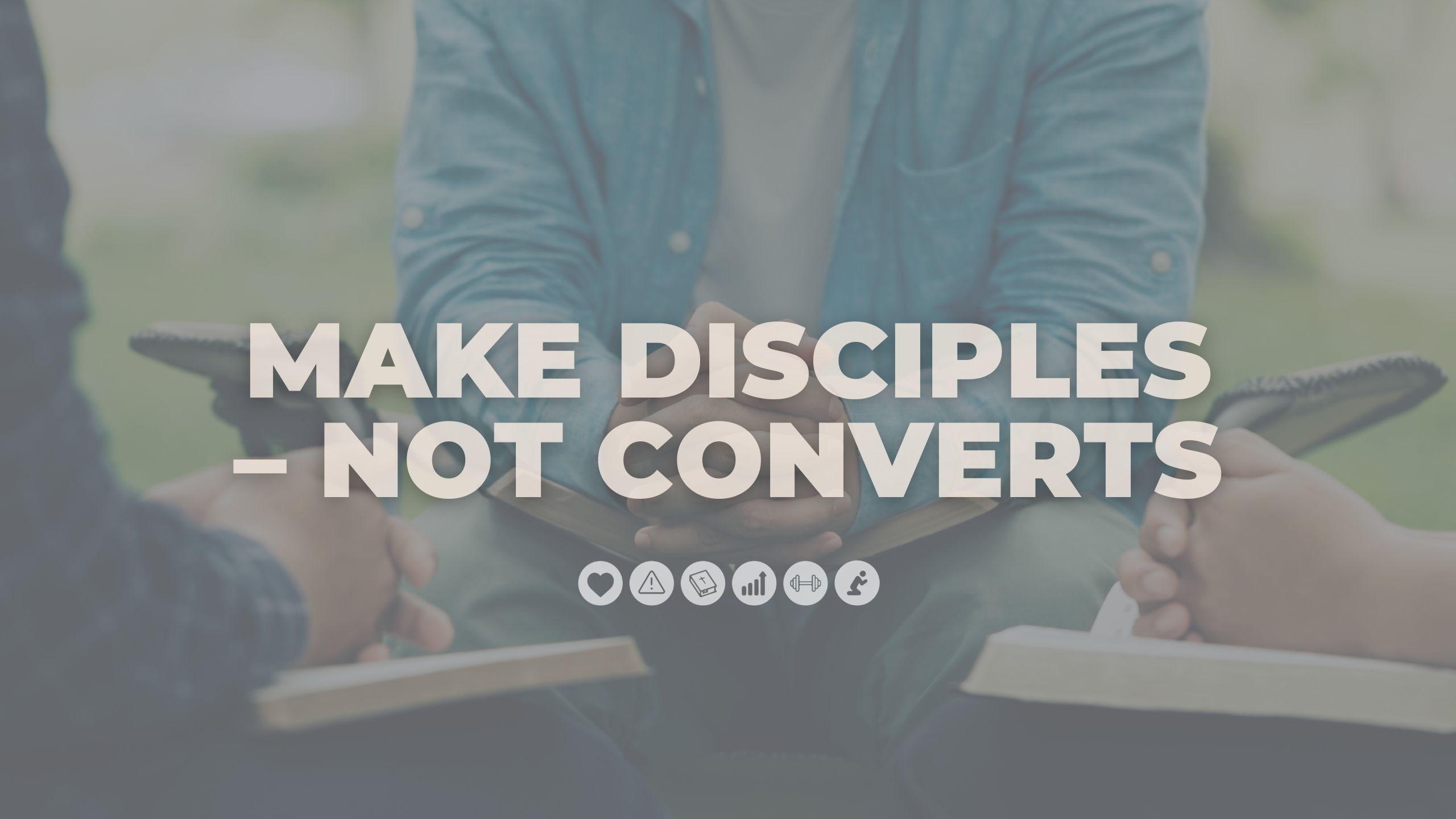 Make Disciples – Not Converts